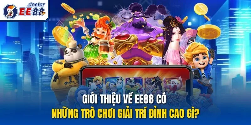 Giới thiệu về ee88 có những trò chơi giải trí đỉnh cao gì?
