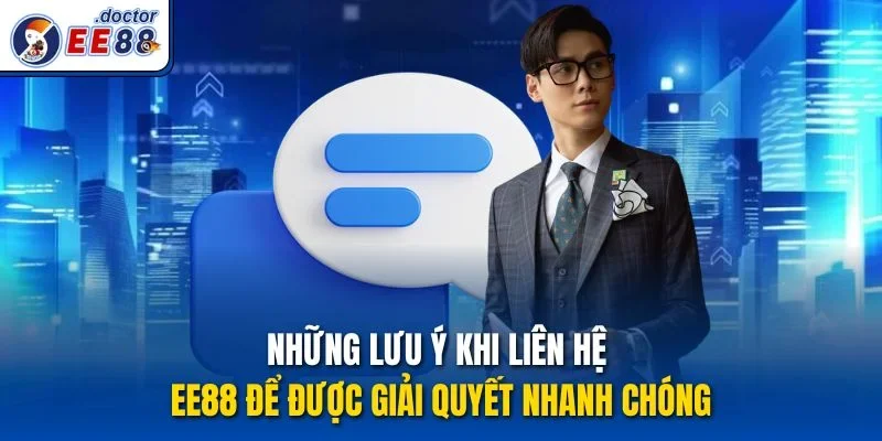 Những lưu ý khi liên hệ ee88 để được giải quyết nhanh chóng