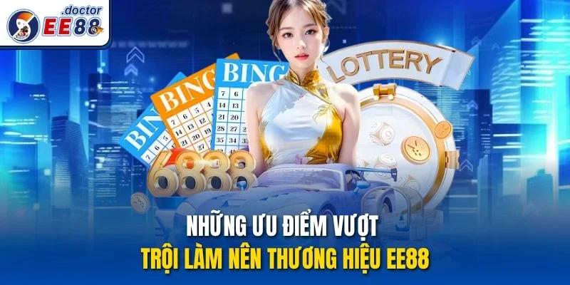 Những ưu điểm vượt trội làm nên thương hiệu ee88