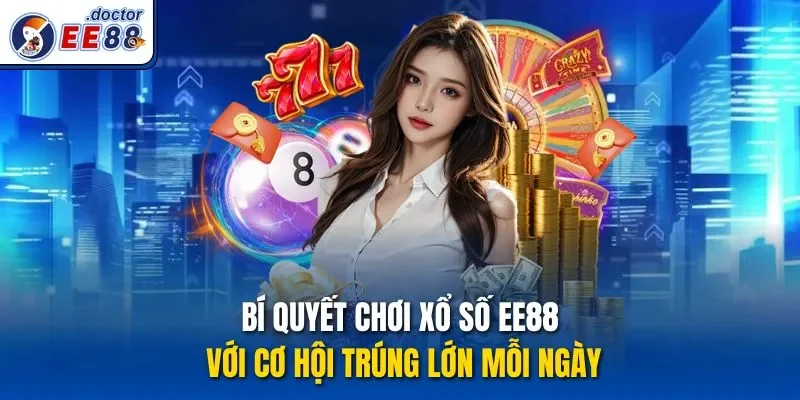 Bí quyết Chơi Xổ Số Ee88 Với Cơ Hội Trúng Lớn Mỗi Ngày