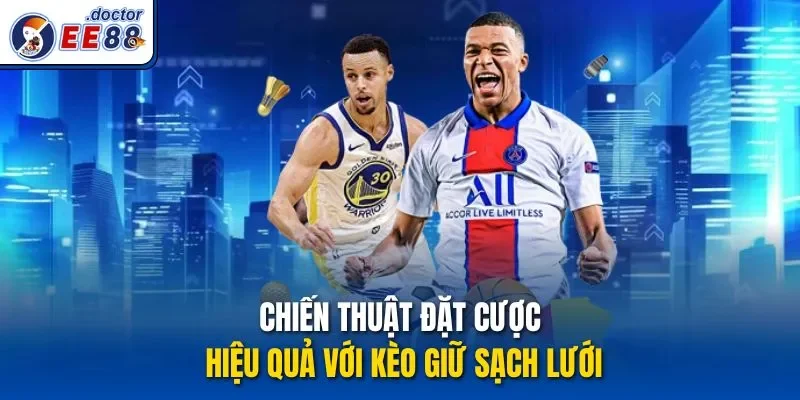 Chiến thuật đặt cược hiệu quả với kèo giữ sạch lưới