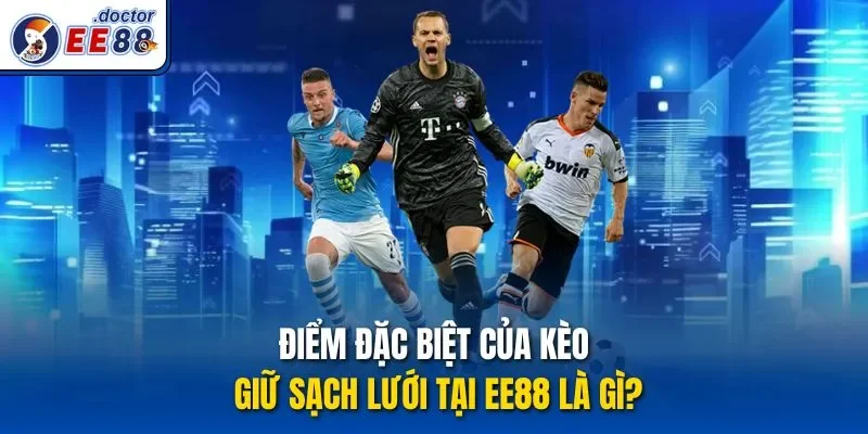 Điểm đặc biệt của kèo giữ sạch lưới tại ee88 là gì?