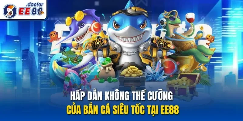Hấp dẫn không thể cưỡng của bắn cá siêu tốc tại ee88