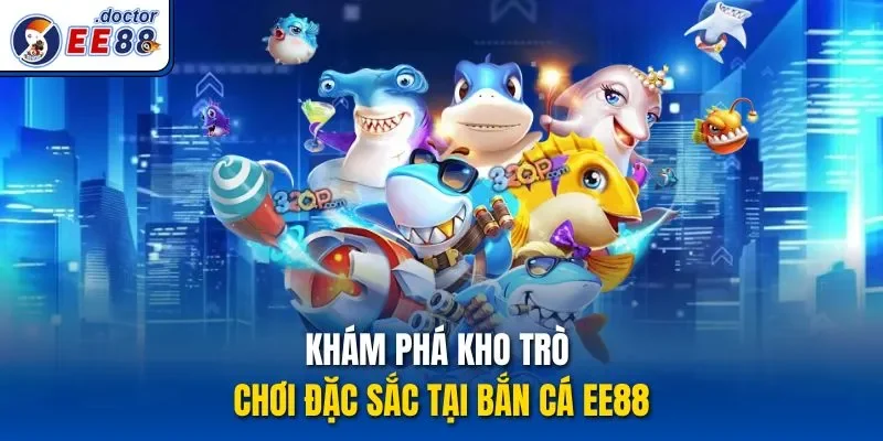 Khám phá kho trò chơi đặc sắc tại bắn cá ee88