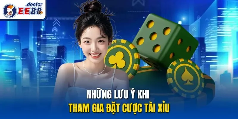 Những lưu ý khi tham gia đặt cược Tài xỉu