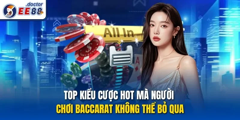 Top kiểu cược hot mà người chơi Baccarat không thể bỏ qua