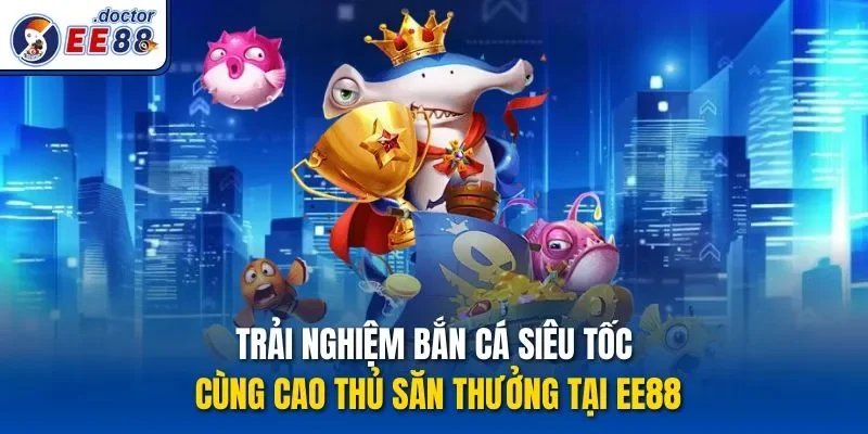 Bắn cá siêu tốc
