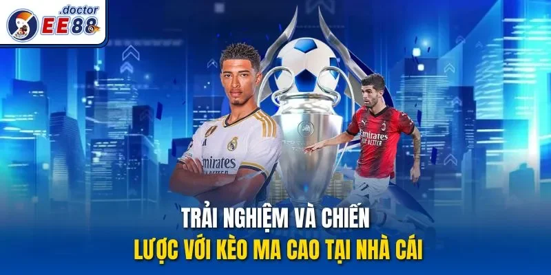 Trải nghiệm và chiến lược với kèo Ma Cao tại nhà cái